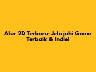 **Alur 2D Terbaru:** Jelajahi Game Terbaik & Indie!