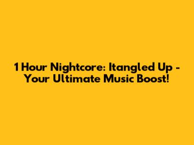1 Hour Nightcore: Itangled Up - Your Ultimate Music Boost!