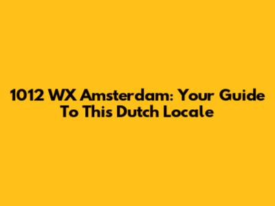 1012 WX Amsterdam: Your Guide To This Dutch Locale