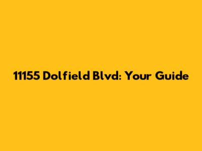 11155 Dolfield Blvd: Your Guide