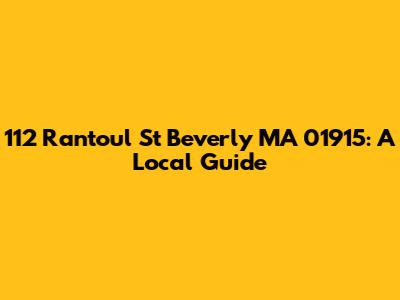 112 Rantoul St Beverly MA 01915: A Local Guide