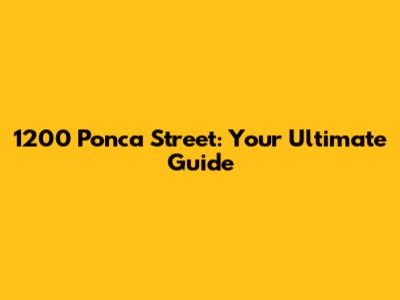 1200 Ponca Street: Your Ultimate Guide