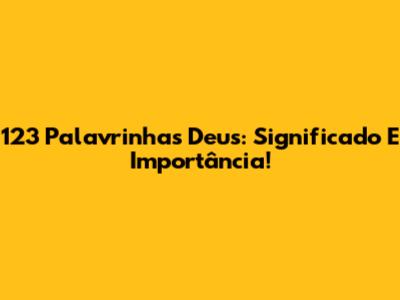 123 Palavrinhas Deus: Significado E Importância!