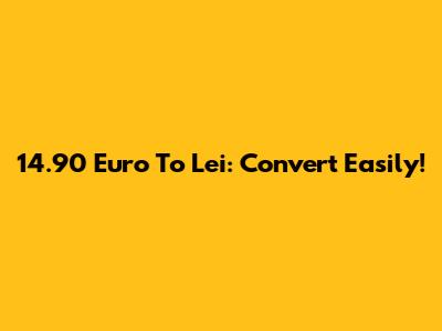 14.90 Euro To Lei: Convert Easily!