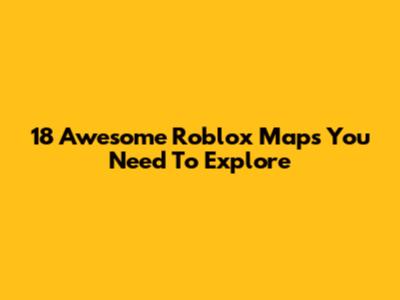18 Awesome Roblox Maps You Need To Explore