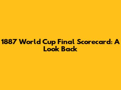 1887 World Cup Final Scorecard: A Look Back