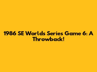 1986 SE Worlds Series Game 6: A Throwback!