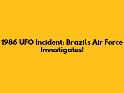 1986 UFO Incident: Brazil's Air Force Investigates!