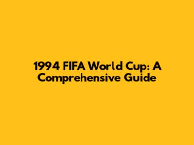 1994 FIFA World Cup: A Comprehensive Guide