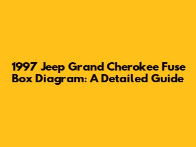 1997 Jeep Grand Cherokee Fuse Box Diagram: A Detailed Guide