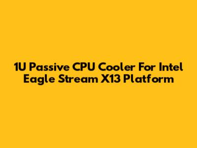 1U Passive CPU Cooler For Intel Eagle Stream X13 Platform