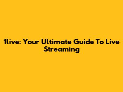 1live: Your Ultimate Guide To Live Streaming