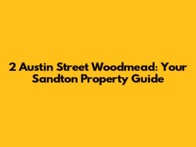 2 Austin Street Woodmead: Your Sandton Property Guide