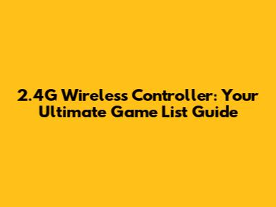 2.4G Wireless Controller: Your Ultimate Game List Guide