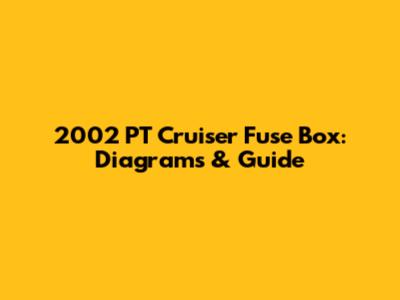 2002 PT Cruiser Fuse Box: Diagrams & Guide