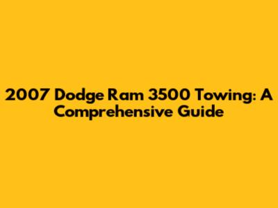 2007 Dodge Ram 3500 Towing: A Comprehensive Guide