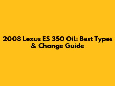 2008 Lexus ES 350 Oil: Best Types & Change Guide