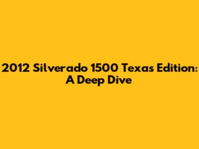 2012 Silverado 1500 Texas Edition: A Deep Dive