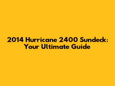 2014 Hurricane 2400 Sundeck: Your Ultimate Guide