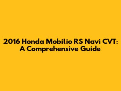 2016 Honda Mobilio RS Navi CVT: A Comprehensive Guide