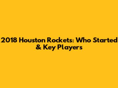 2018 Houston Rockets: Who Started & Key Players