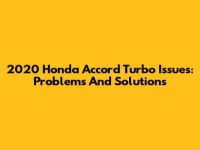 2020 Honda Accord Turbo Issues: Problems And Solutions