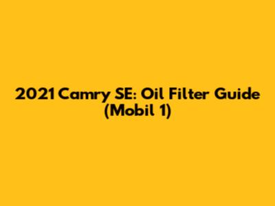 2021 Camry SE: Oil Filter Guide (Mobil 1)