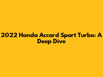 2022 Honda Accord Sport Turbo: A Deep Dive