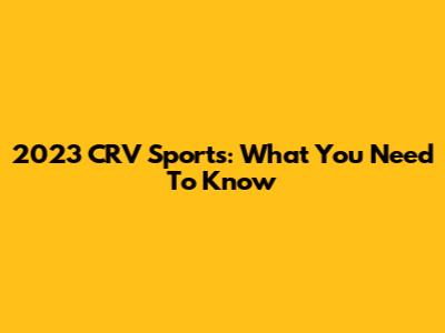 2023 CRV Sports: What You Need To Know