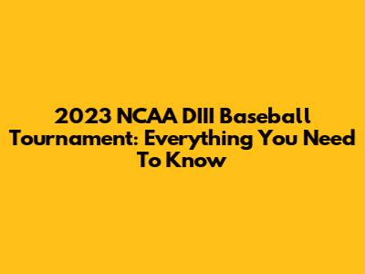 2023 NCAA DIII Baseball Tournament: Everything You Need To Know
