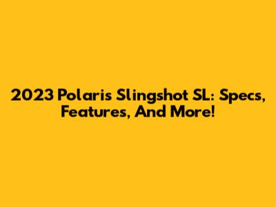 2023 Polaris Slingshot SL: Specs, Features, And More!