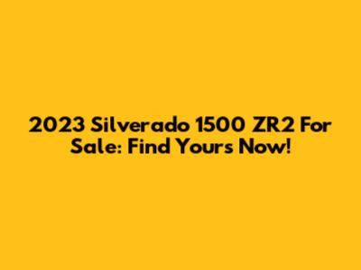 2023 Silverado 1500 ZR2 For Sale: Find Yours Now!