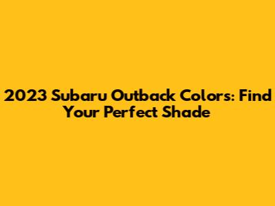2023 Subaru Outback Colors: Find Your Perfect Shade