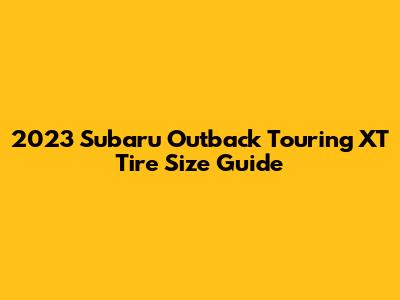 2023 Subaru Outback Touring XT Tire Size Guide