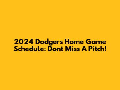 2024 Dodgers Home Game Schedule: Don't Miss A Pitch!