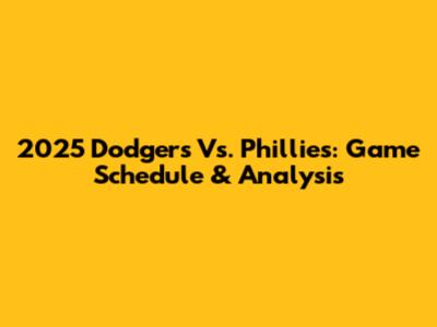 2025 Dodgers Vs. Phillies: Game Schedule & Analysis