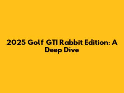 2025 Golf GTI Rabbit Edition: A Deep Dive