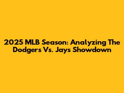 2025 MLB Season: Analyzing The Dodgers Vs. Jays Showdown