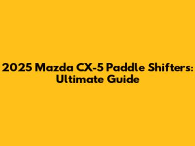 2025 Mazda CX-5 Paddle Shifters: Ultimate Guide