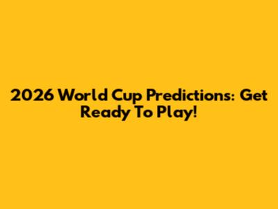 2026 World Cup Predictions: Get Ready To Play!