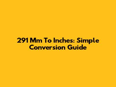 291 Mm To Inches: Simple Conversion Guide