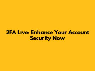 2FA Live: Enhance Your Account Security Now