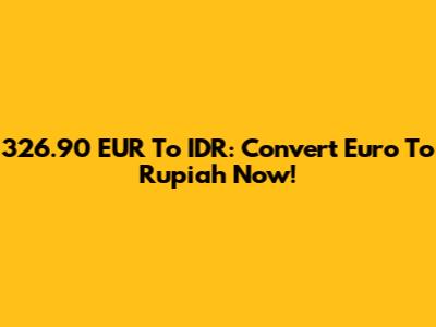 326.90 EUR To IDR: Convert Euro To Rupiah Now!