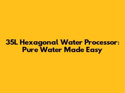 35L Hexagonal Water Processor: Pure Water Made Easy
