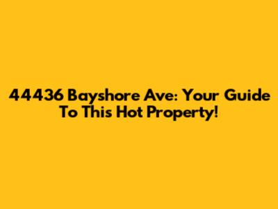 44436 Bayshore Ave: Your Guide To This Hot Property!