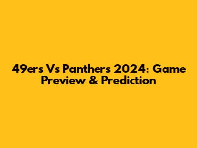 49ers Vs Panthers 2024: Game Preview & Prediction