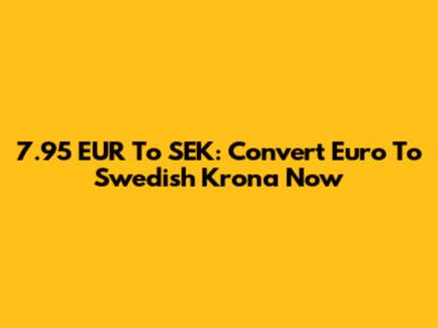 7.95 EUR To SEK: Convert Euro To Swedish Krona Now
