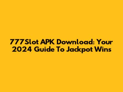 777Slot APK Download: Your 2024 Guide To Jackpot Wins