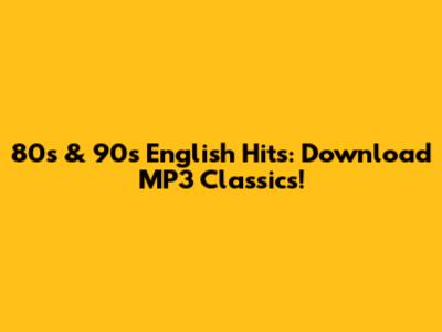 80s & 90s English Hits: Download MP3 Classics!
