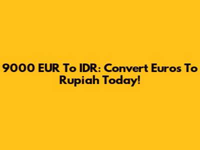 9000 EUR To IDR: Convert Euros To Rupiah Today!